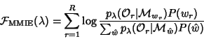 \begin{displaymath}
{\cal F}_{\rm {MMIE}}(\lambda ) = \sum_{r=1}^{R} \log \frac...
...hat w} p_\lambda ({\cal O}_r\vert{\cal M}_{\hat w}) P(\hat w)}
\end{displaymath}