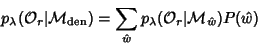 \begin{displaymath}
p_\lambda ({\cal O}_r\vert{\cal M}_{\mathrm{den}})=\sum_{\hat w} p_\lambda ({\cal O}_r\vert{\cal M}_{\hat w}) P(\hat w)
\end{displaymath}